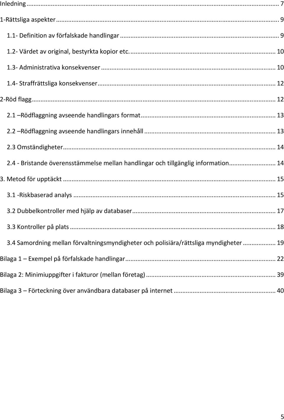 4 - Bristande överensstämmelse mellan handlingar och tillgänglig information... 14 3. Metod för upptäckt... 15 3.1 -Riskbaserad analys... 15 3.2 Dubbelkontroller med hjälp av databaser... 17 3.