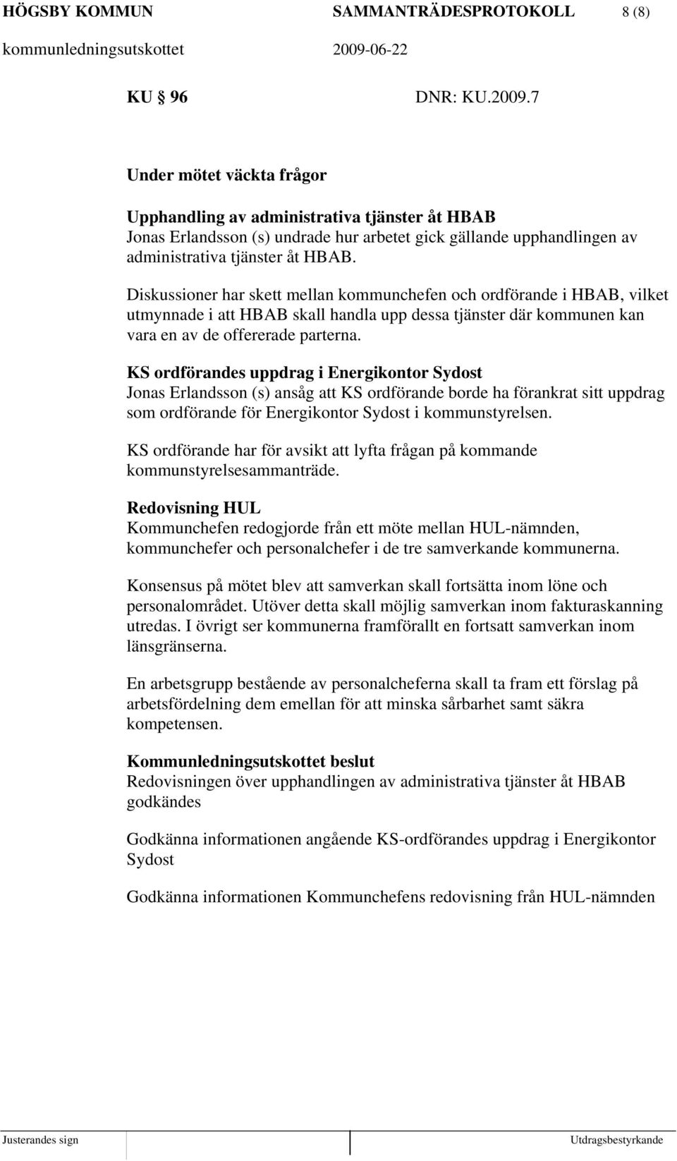 Diskussioner har skett mellan kommunchefen och ordförande i HBAB, vilket utmynnade i att HBAB skall handla upp dessa tjänster där kommunen kan vara en av de offererade parterna.