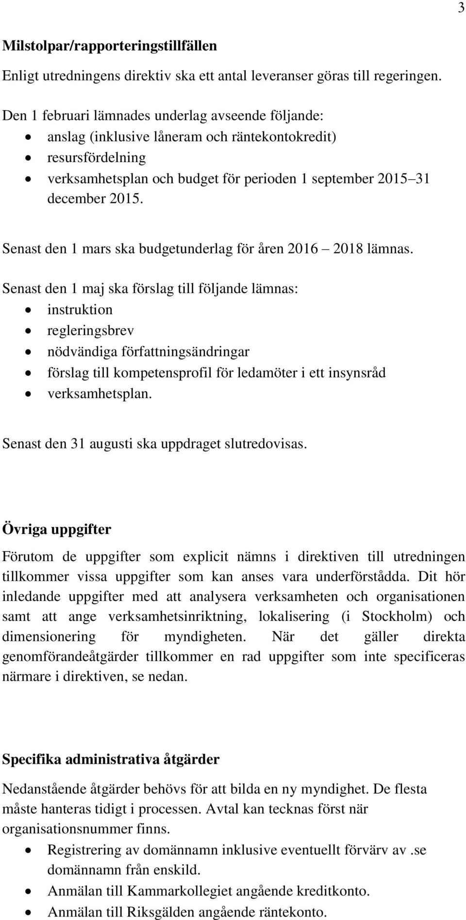 Senast den 1 mars ska budgetunderlag för åren 2016 2018 lämnas.