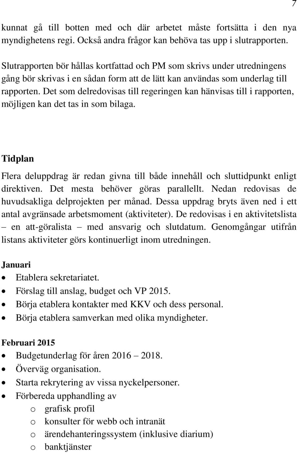 Det som delredovisas till regeringen kan hänvisas till i rapporten, möjligen kan det tas in som bilaga. 7 Tidplan Flera deluppdrag är redan givna till både innehåll och sluttidpunkt enligt direktiven.