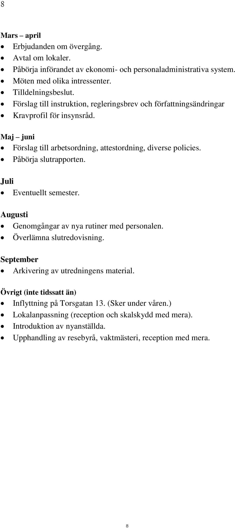 Påbörja slutrapporten. Juli Eventuellt semester. Augusti Genomgångar av nya rutiner med personalen. Överlämna slutredovisning. September Arkivering av utredningens material.