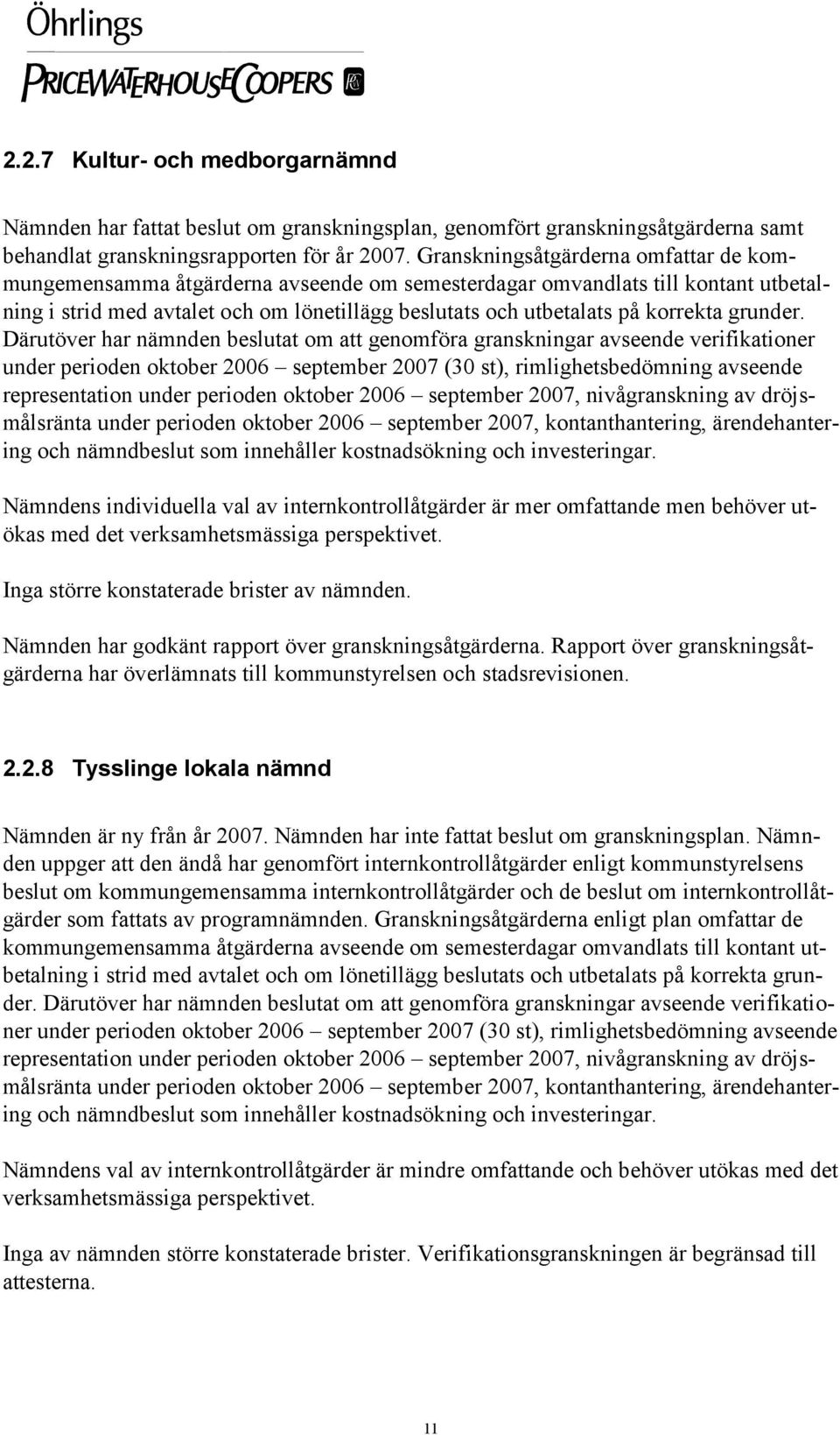 innehåller kostnadsökning och investeringar. Nämndens individuella val av internkontrollåtgärder är mer omfattande men behöver utökas med det Inga större konstaterade brister av nämnden.