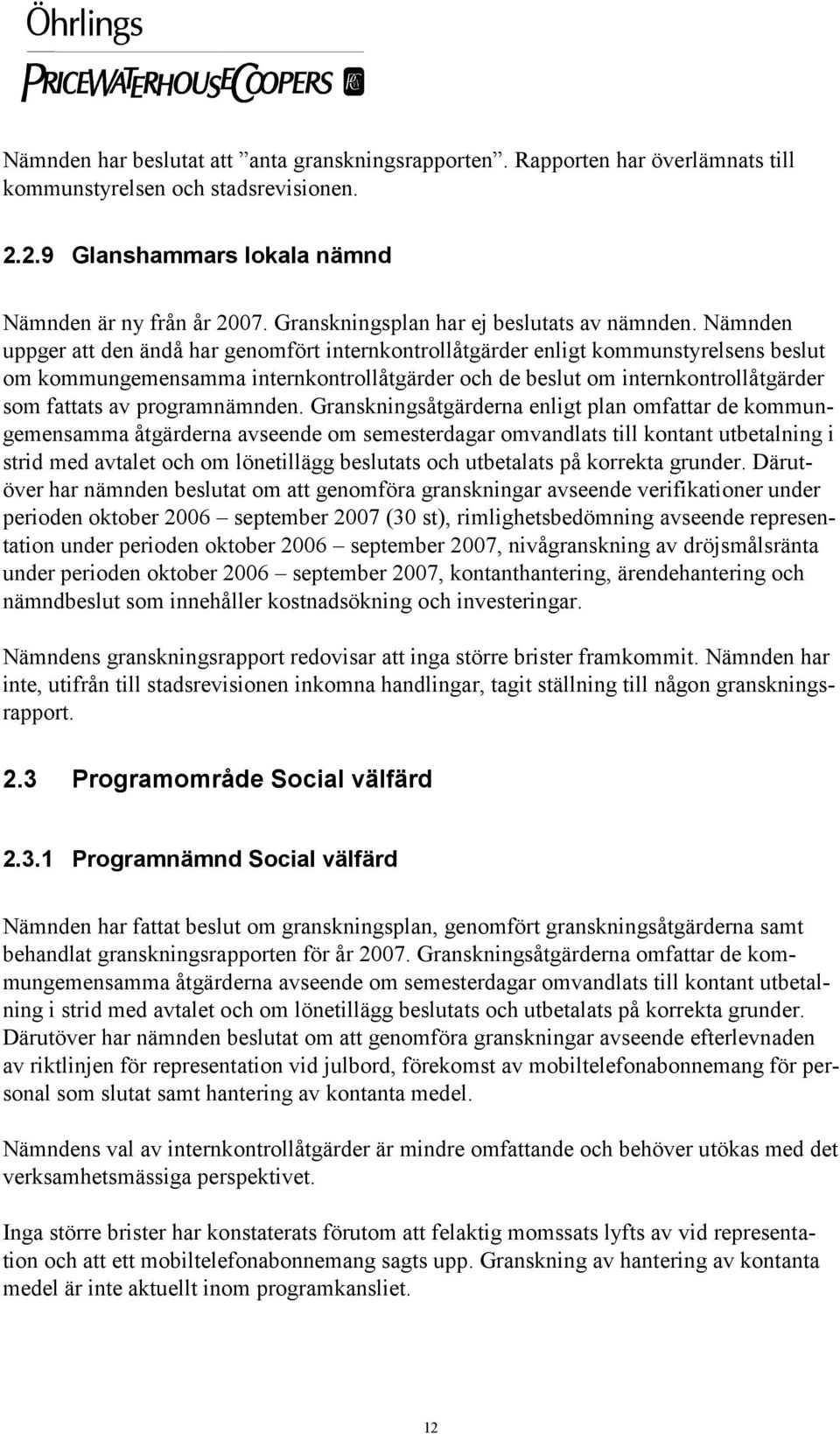 Nämnden uppger att den ändå har genomfört internkontrollåtgärder enligt kommunstyrelsens beslut om kommungemensamma internkontrollåtgärder och de beslut om internkontrollåtgärder som fattats av