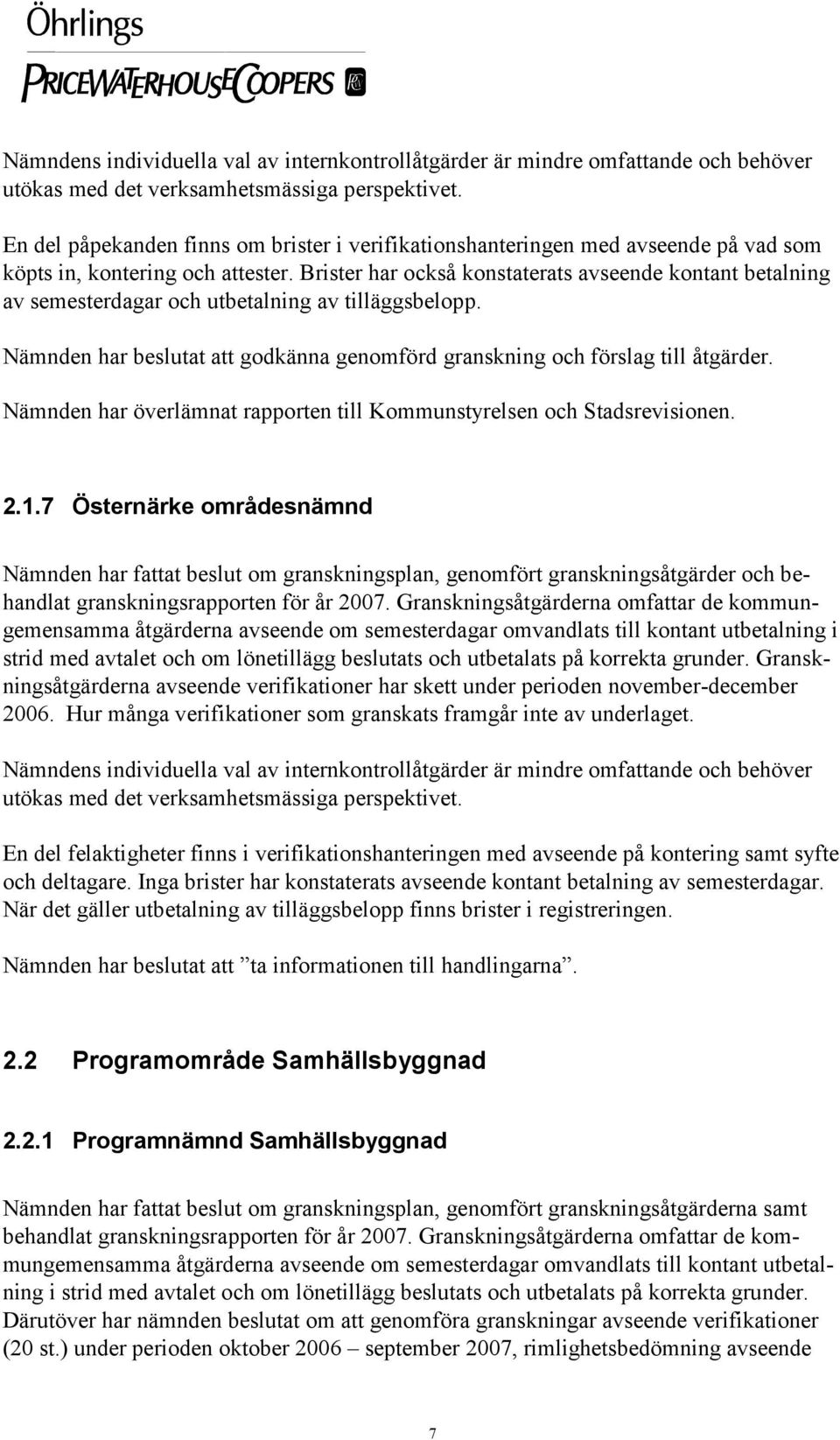 Nämnden har beslutat att godkänna genomförd granskning och förslag till åtgärder. Nämnden har överlämnat rapporten till Kommunstyrelsen och Stadsrevisionen. 2.1.