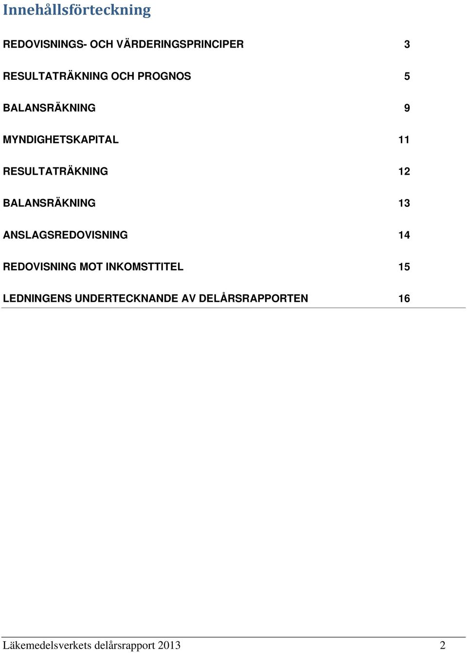 RESULTATRÄKNING 12 BALANSRÄKNING 13 ANSLAGSREDOVISNING 14 REDOVISNING MOT