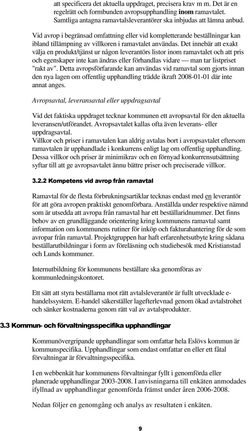 Det innebär att exakt välja en produkt/tjänst ur någon leverantörs listor inom ramavtalet och att pris och egenskaper inte kan ändras eller förhandlas vidare man tar listpriset "rakt av".