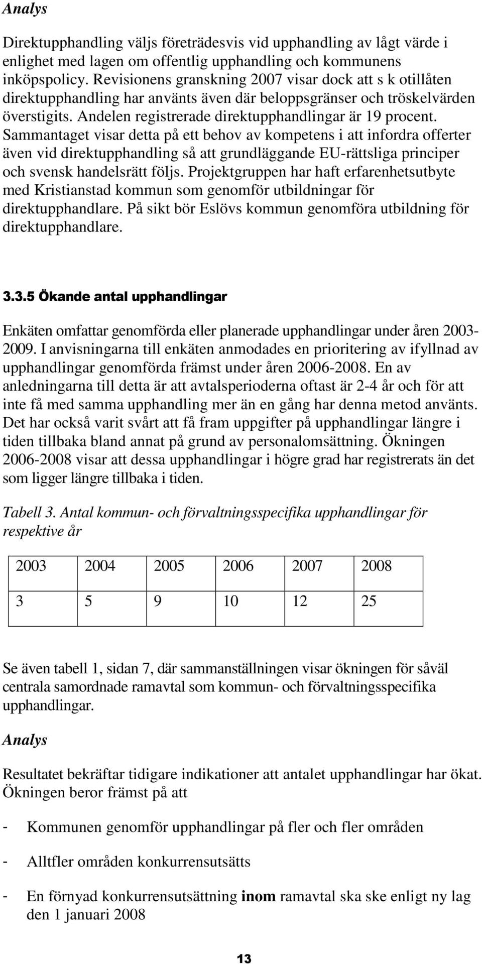 Sammantaget visar detta på ett behov av kompetens i att infordra offerter även vid direktupphandling så att grundläggande EU-rättsliga principer och svensk handelsrätt följs.