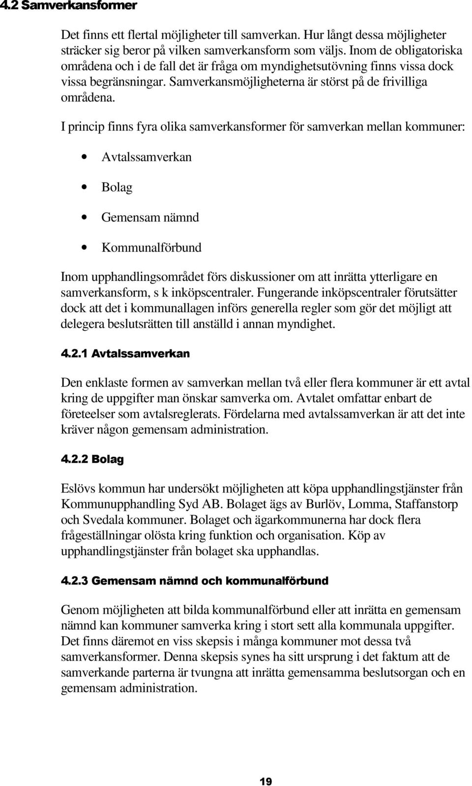 I princip finns fyra olika samverkansformer för samverkan mellan kommuner: Avtalssamverkan Bolag Gemensam nämnd Kommunalförbund Inom upphandlingsområdet förs diskussioner om att inrätta ytterligare