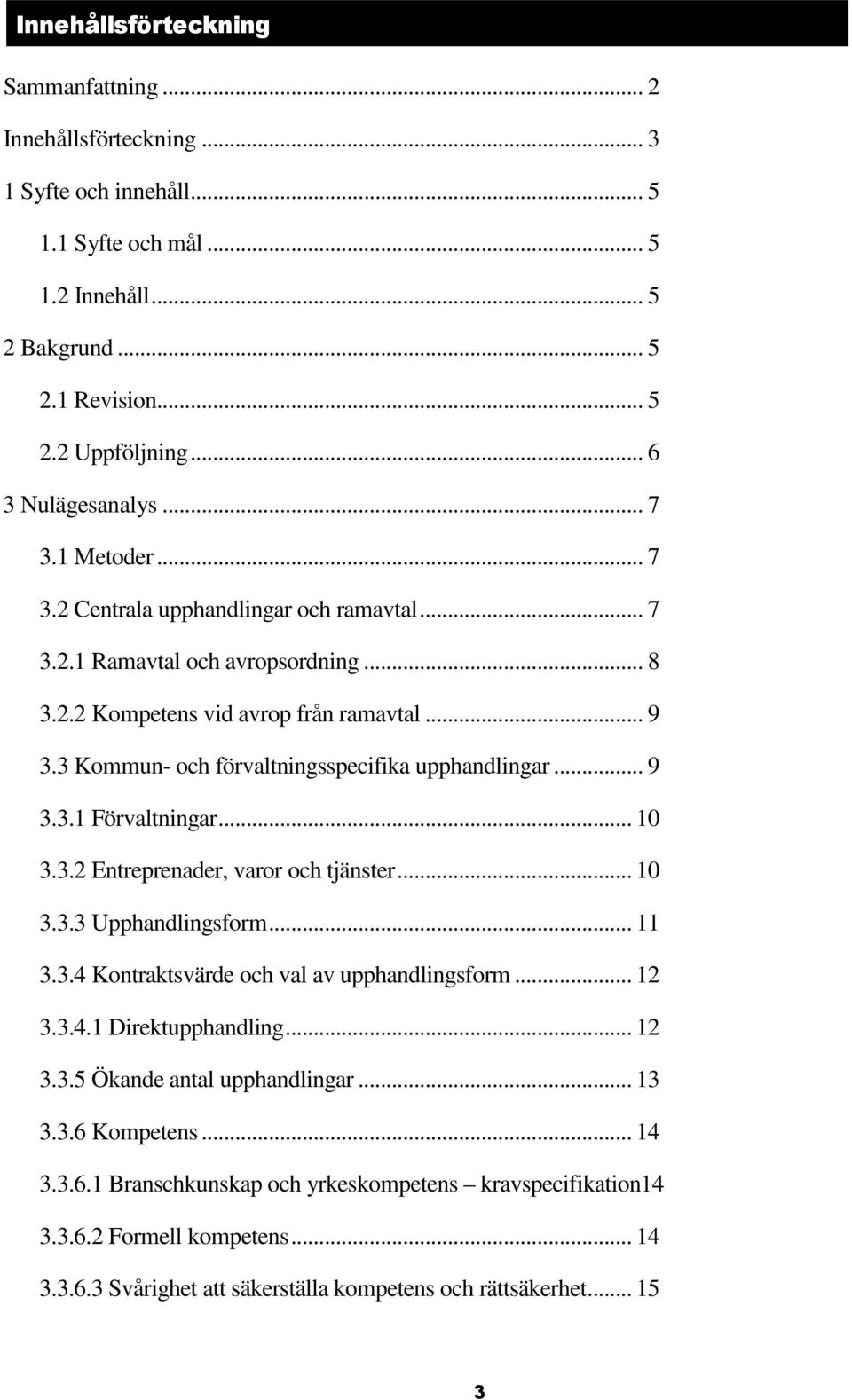 3 Kommun- och förvaltningsspecifika upphandlingar... 9 3.3.1 Förvaltningar... 10 3.3.2 Entreprenader, varor och tjänster... 10 3.3.3 Upphandlingsform... 11 3.3.4 Kontraktsvärde och val av upphandlingsform.