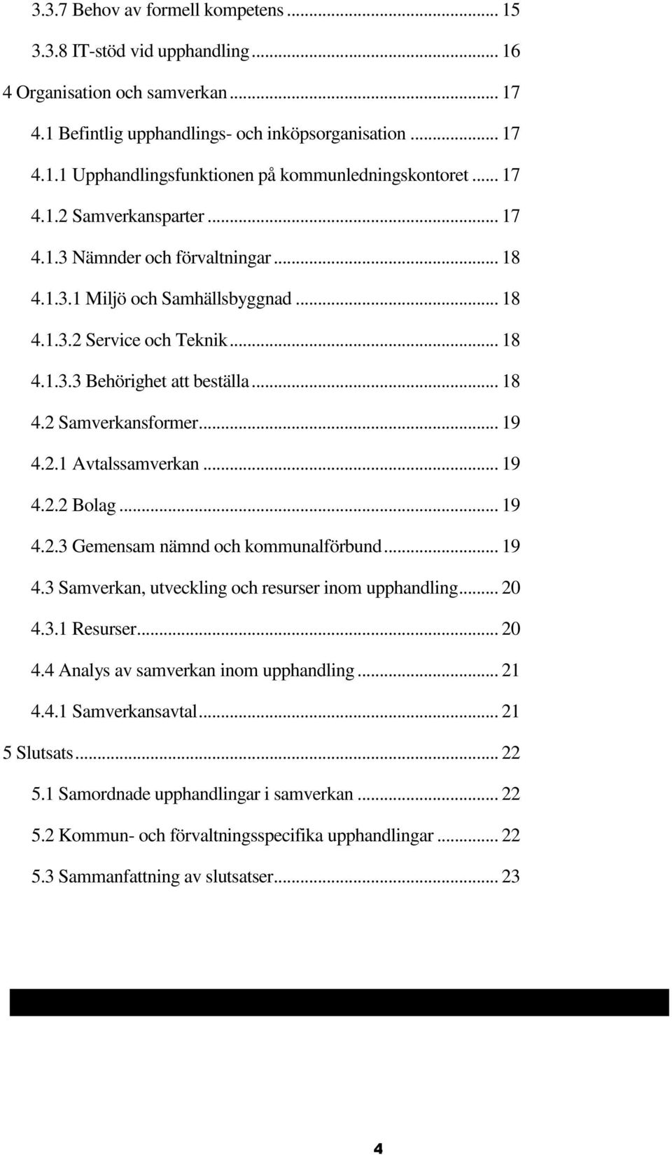 .. 19 4.2.1 Avtalssamverkan... 19 4.2.2 Bolag... 19 4.2.3 Gemensam nämnd och kommunalförbund... 19 4.3 Samverkan, utveckling och resurser inom upphandling... 20 4.