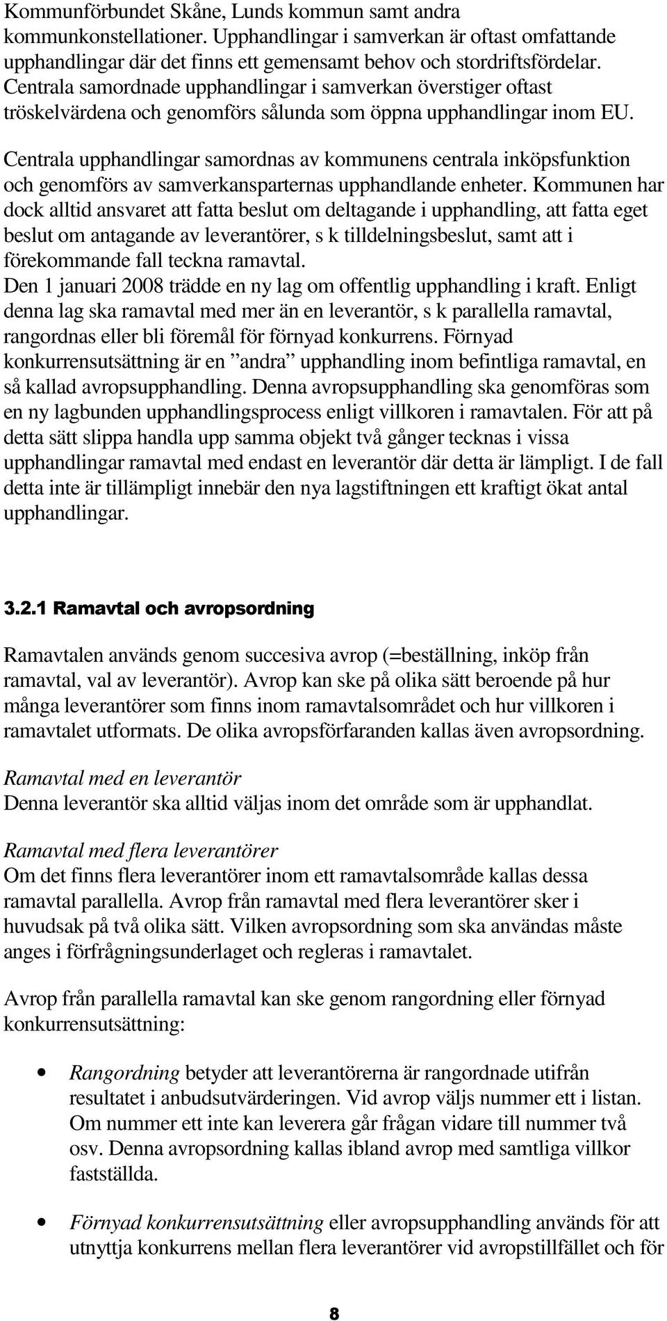 Centrala upphandlingar samordnas av kommunens centrala inköpsfunktion och genomförs av samverkansparternas upphandlande enheter.