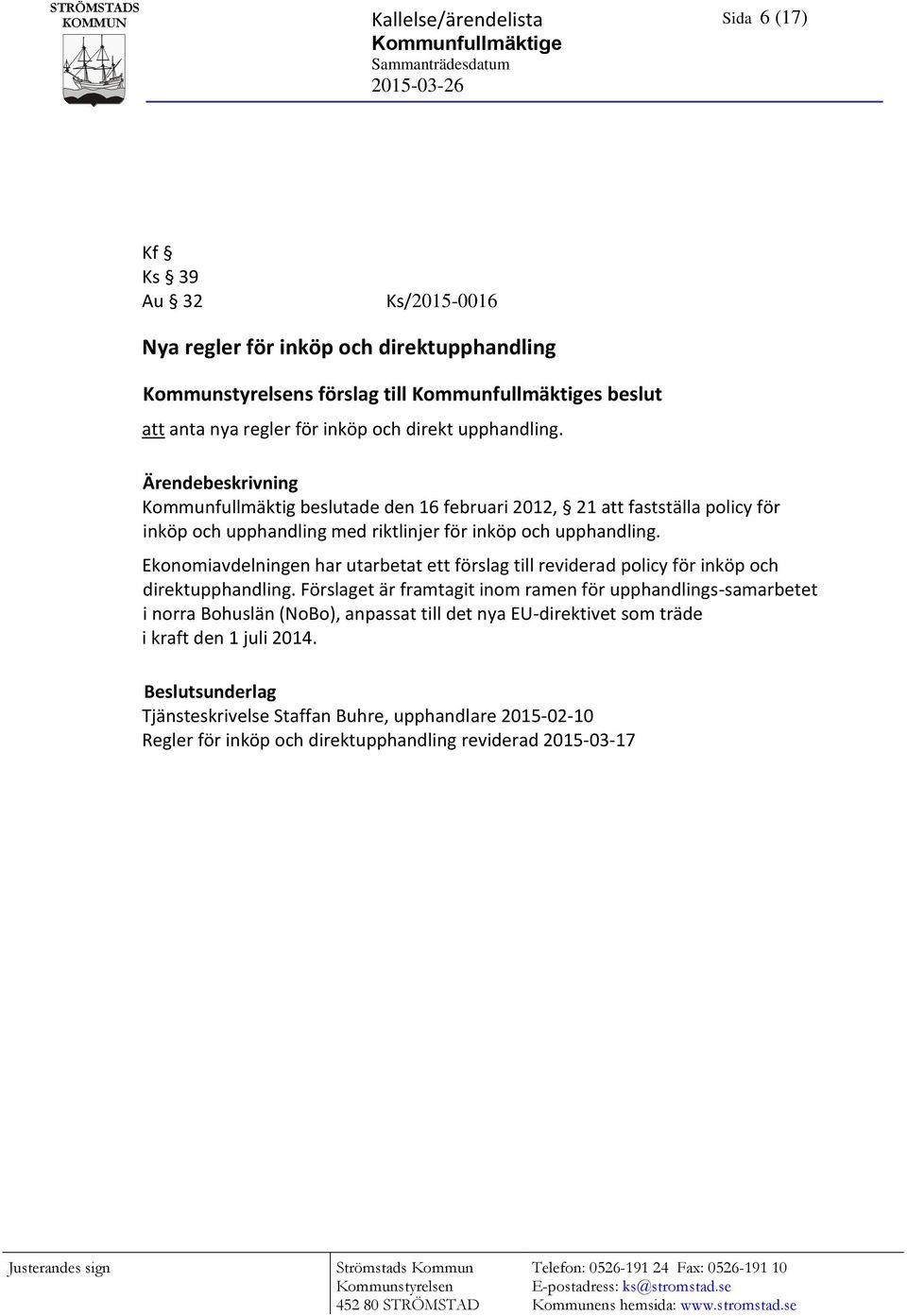 Ärendebeskrivning Kommunfullmäktig beslutade den 16 februari 2012, 21 att fastställa policy för inköp och upphandling med riktlinjer för inköp och upphandling.