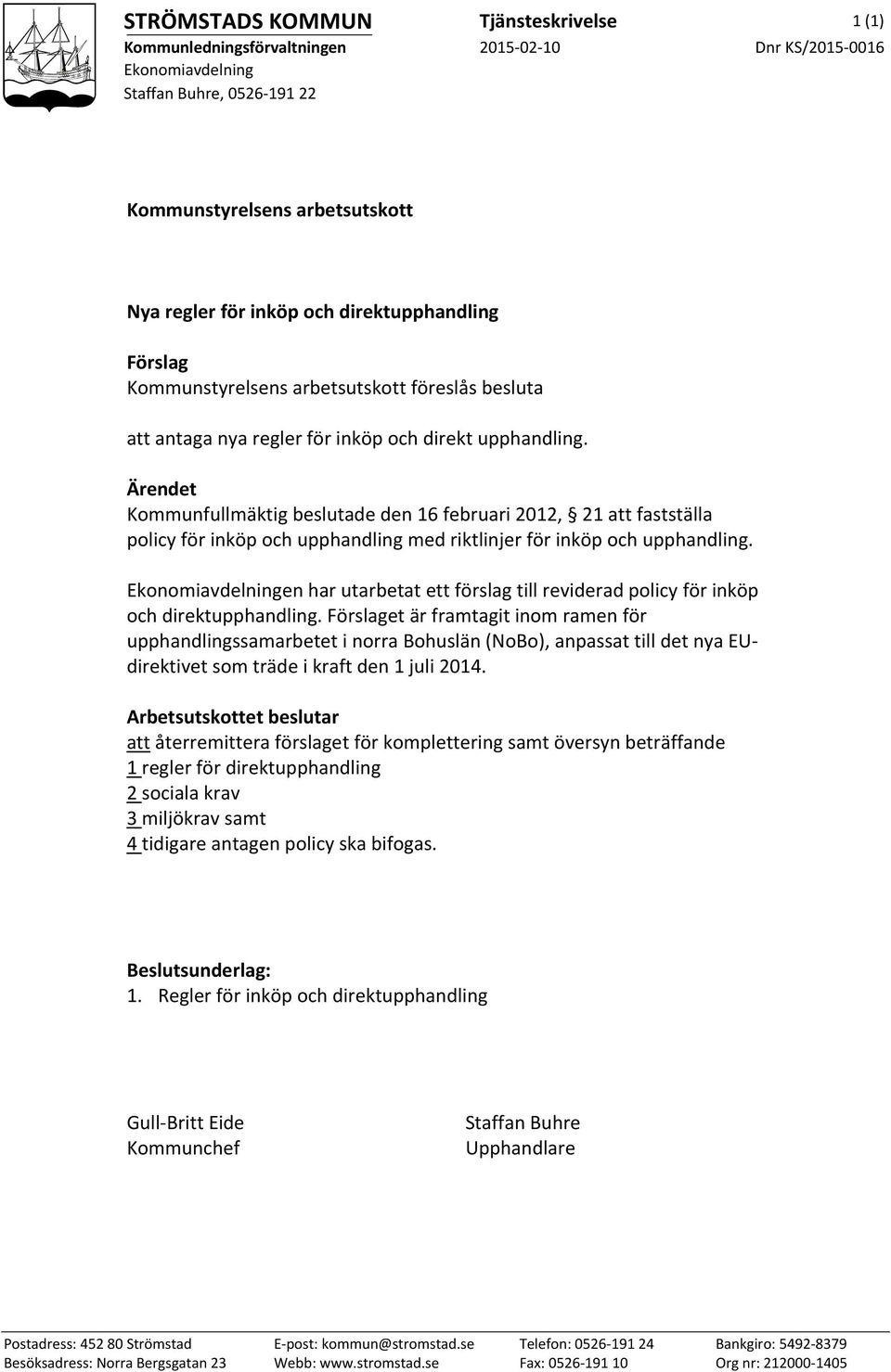 Ärendet Kommunfullmäktig beslutade den 16 februari 2012, 21 att fastställa policy för inköp och upphandling med riktlinjer för inköp och upphandling.