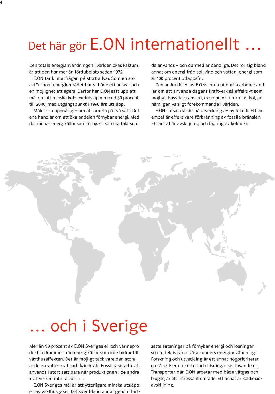 ON satt upp ett mål om att minska koldioxidutsläppen med 50 procent till 2030, med utgångspunkt i 1990 års utsläpp. Målet ska uppnås genom att arbeta på två sätt.