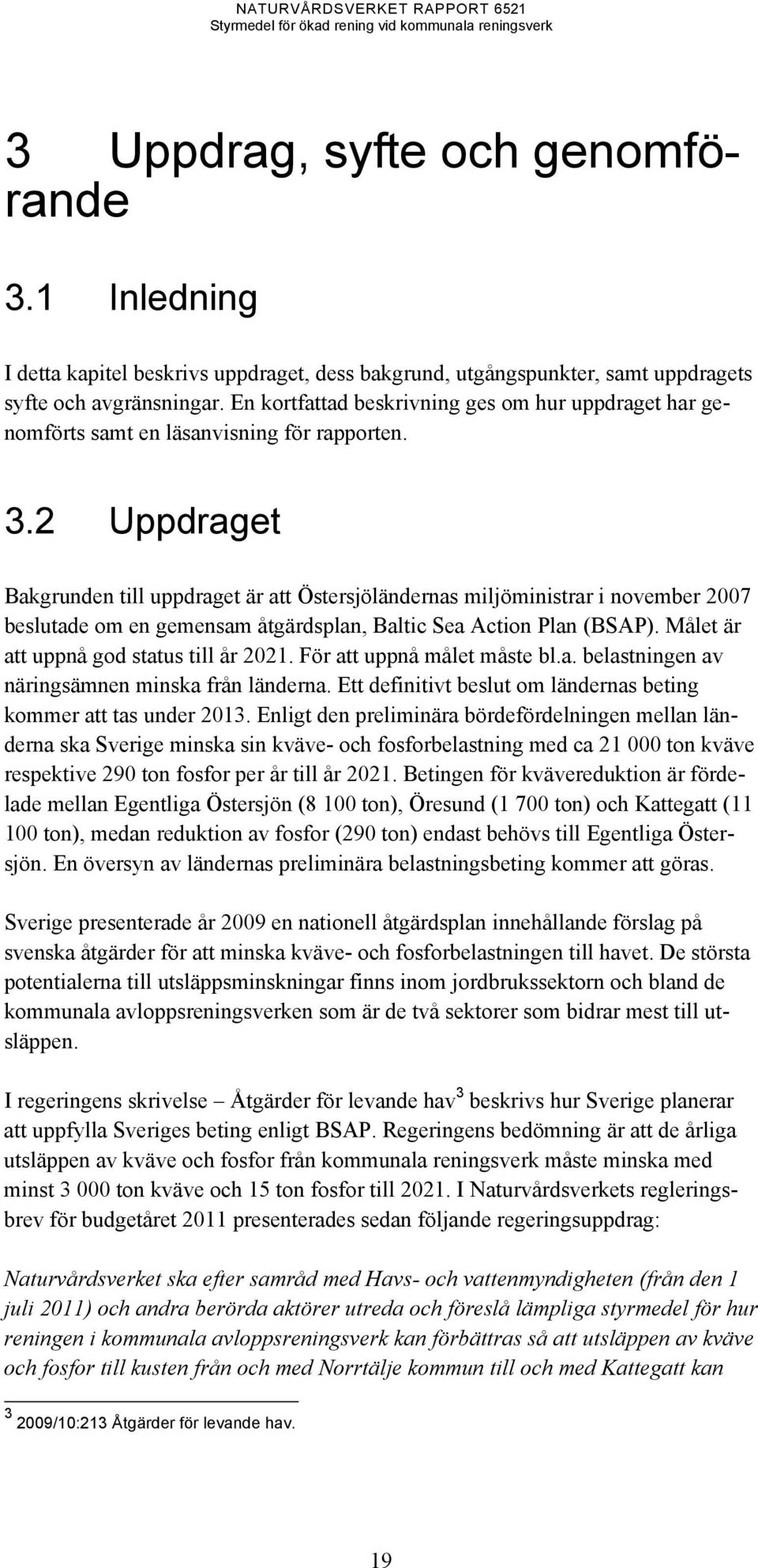 2 Uppdraget Bakgrunden till uppdraget är att Östersjöländernas miljöministrar i november 2007 beslutade om en gemensam åtgärdsplan, Baltic Sea Action Plan (BSAP).
