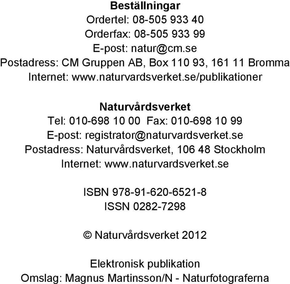 se/publikationer Naturvårdsverket Tel: 010-698 10 00 Fax: 010-698 10 99 E-post: registrator@naturvardsverket.