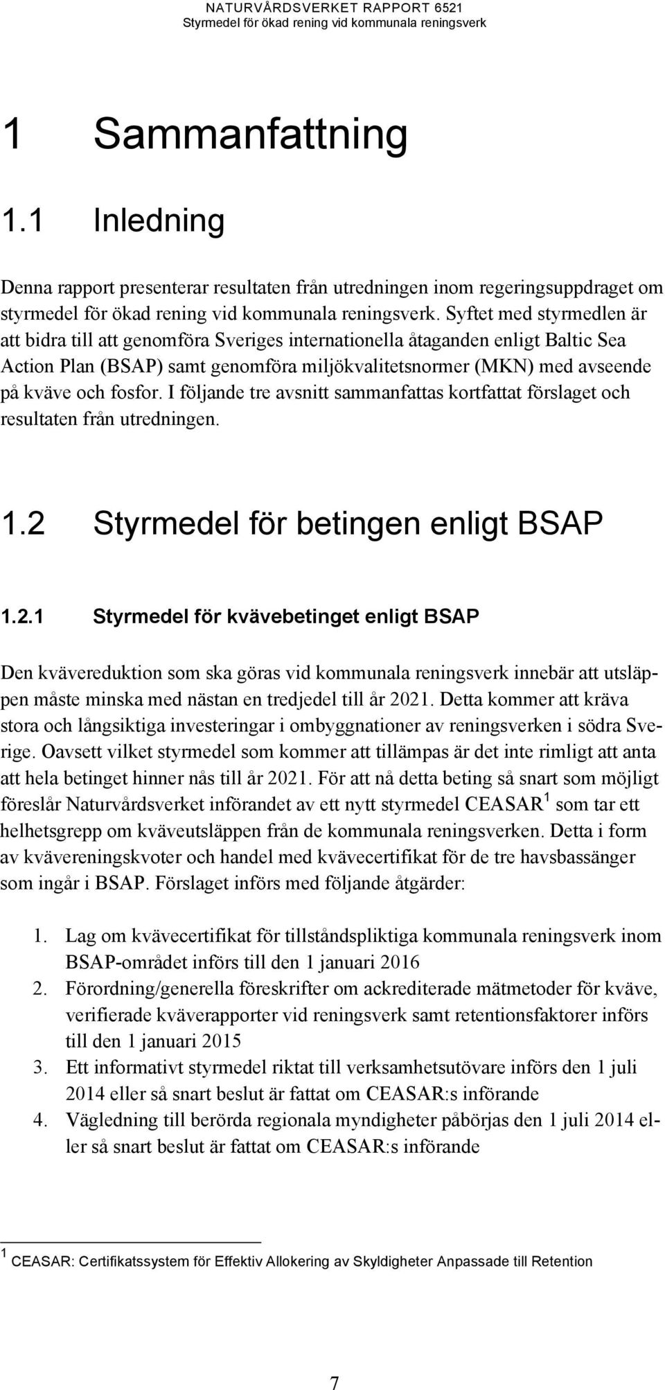 fosfor. I följande tre avsnitt sammanfattas kortfattat förslaget och resultaten från utredningen. 1.2 