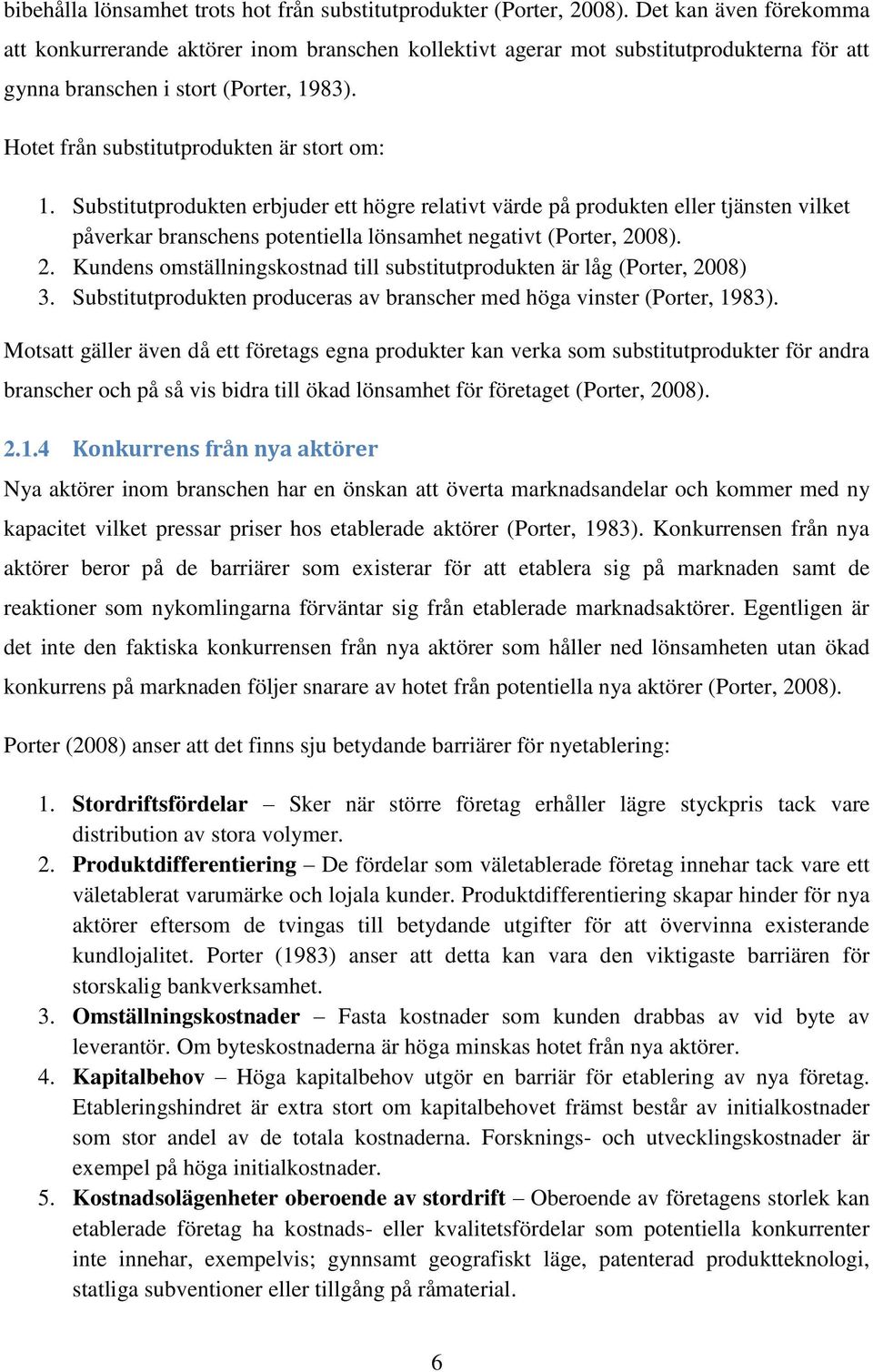 Substitutprodukten erbjuder ett högre relativt värde på produkten eller tjänsten vilket påverkar branschens potentiella lönsamhet negativt (Porter, 20