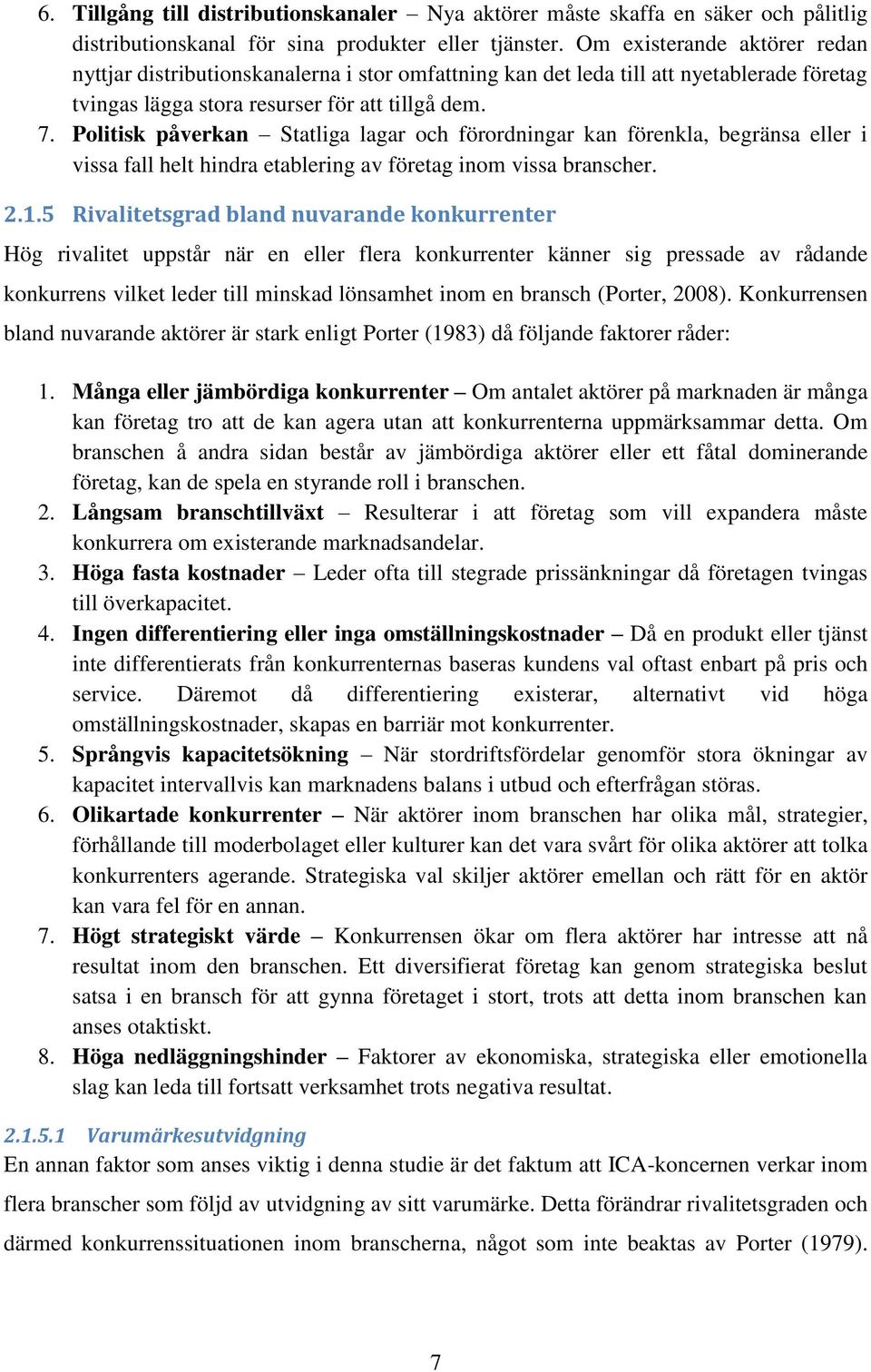 Politisk påverkan Statliga lagar och förordningar kan förenkla, begränsa eller i vissa fall helt hindra etablering av företag inom vissa branscher. 2.1.