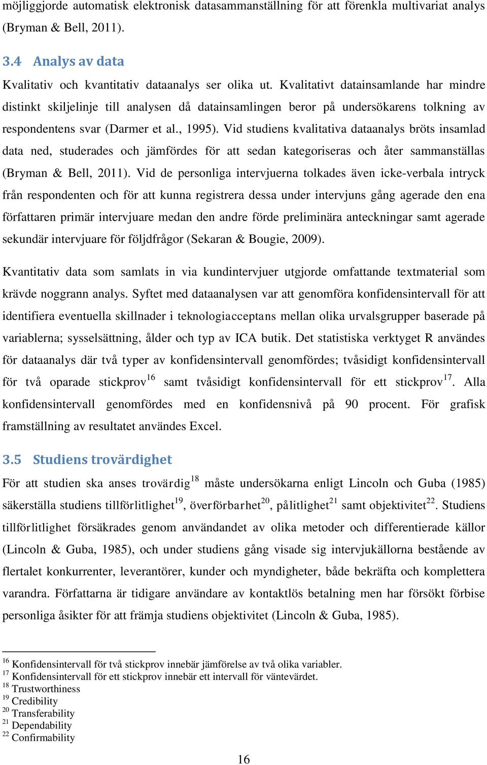 Vid studiens kvalitativa dataanalys bröts insamlad data ned, studerades och jämfördes för att sedan kategoriseras och åter sammanställas (Bryman & Bell, 2011).