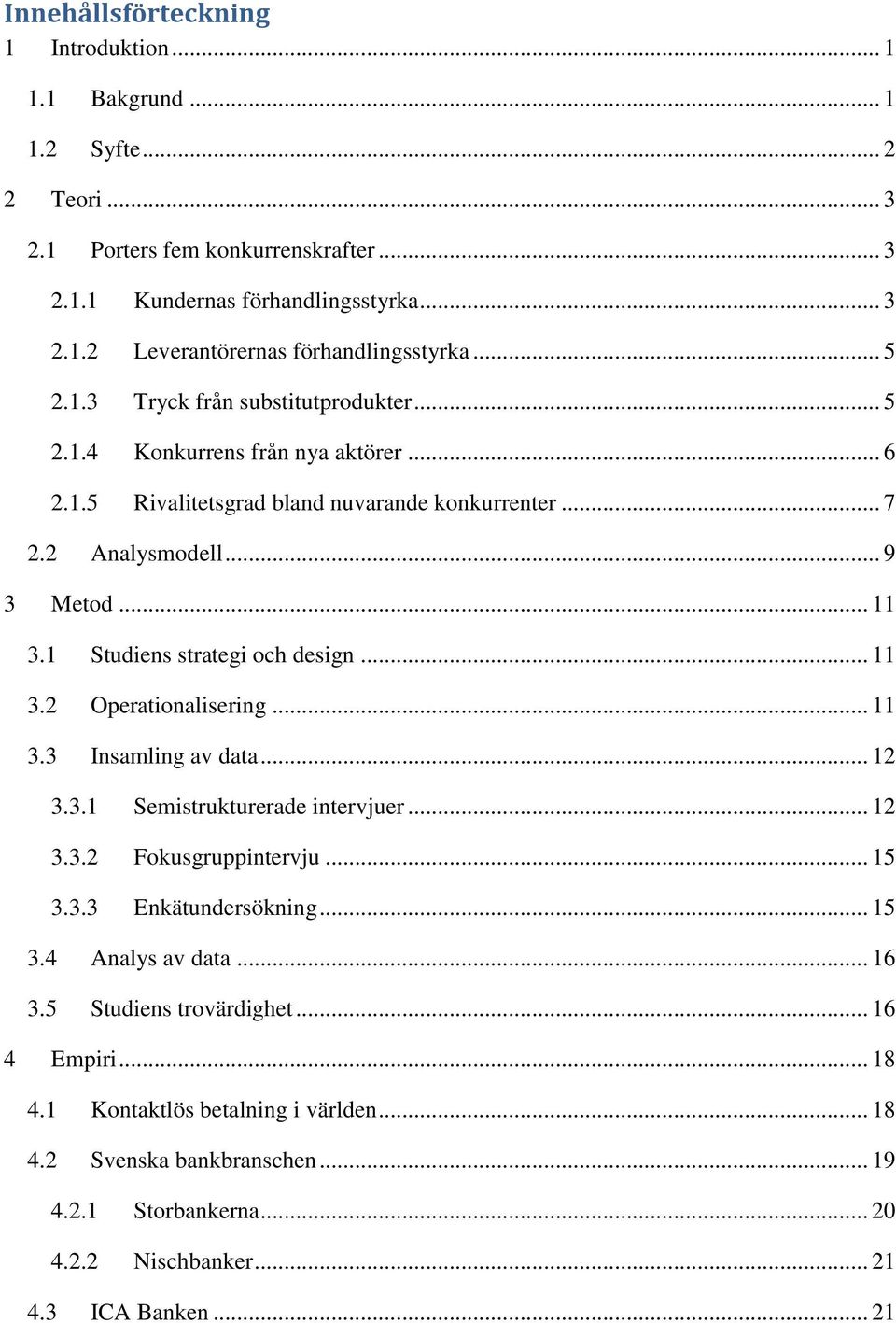 1 Studiens strategi och design... 11 3.2 Operationalisering... 11 3.3 Insamling av data... 12 3.3.1 Semistrukturerade intervjuer... 12 3.3.2 Fokusgruppintervju... 15 3.3.3 Enkätundersökning... 15 3.4 Analys av data.