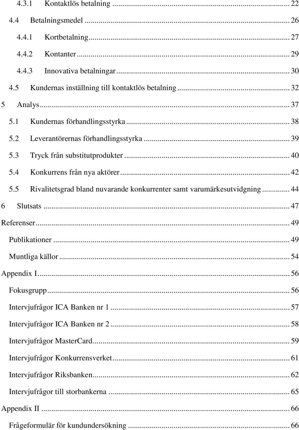 5 Rivalitetsgrad bland nuvarande konkurrenter samt varumärkesutvidgning... 44 6 Slutsats... 47 Referenser... 49 Publikationer... 49 Muntliga källor... 54 Appendix I... 56 Fokusgrupp.