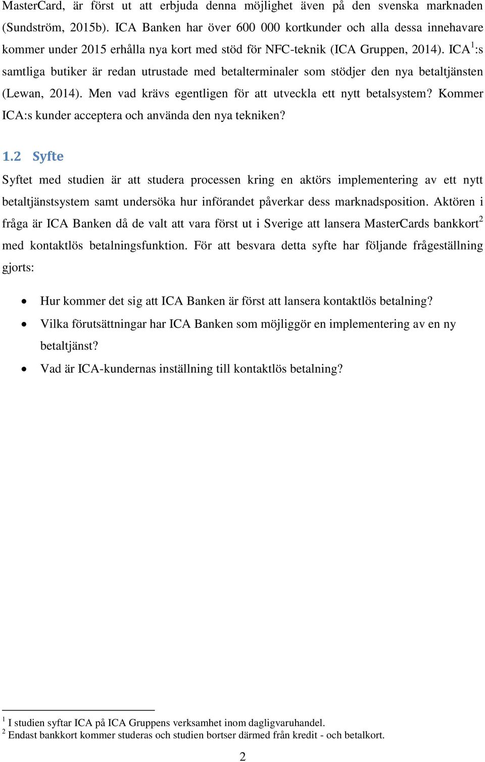 ICA 1 :s samtliga butiker är redan utrustade med betalterminaler som stödjer den nya betaltjänsten (Lewan, 2014). Men vad krävs egentligen för att utveckla ett nytt betalsystem?