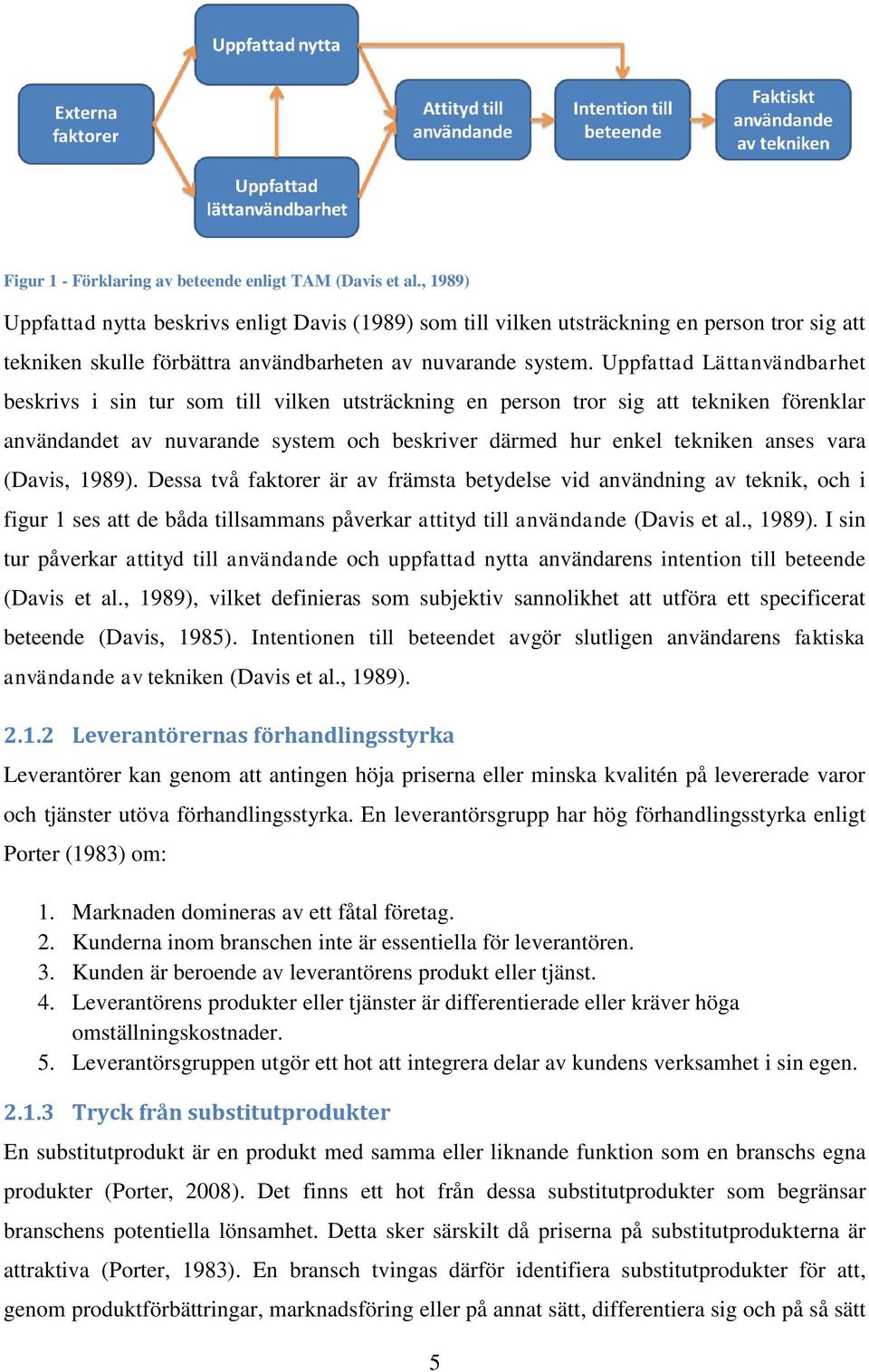 Uppfattad Lättanvändbarhet beskrivs i sin tur som till vilken utsträckning en person tror sig att tekniken förenklar användandet av nuvarande system och beskriver därmed hur enkel tekniken anses vara