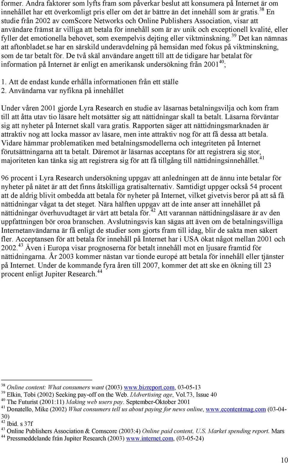 emotionella behovet, som exempelvis dejting eller viktminskning. 39 Det kan nämnas att aftonbladet.se har en särskild underavdelning på hemsidan med fokus på viktminskning, som de tar betalt för.