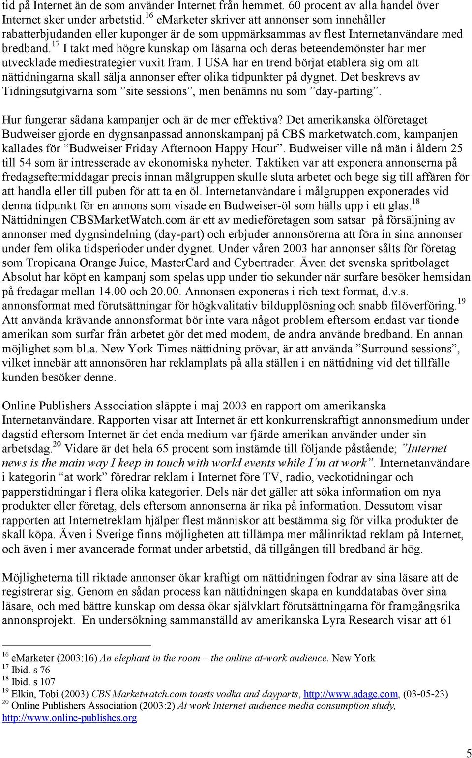 17 I takt med högre kunskap om läsarna och deras beteendemönster har mer utvecklade mediestrategier vuxit fram.