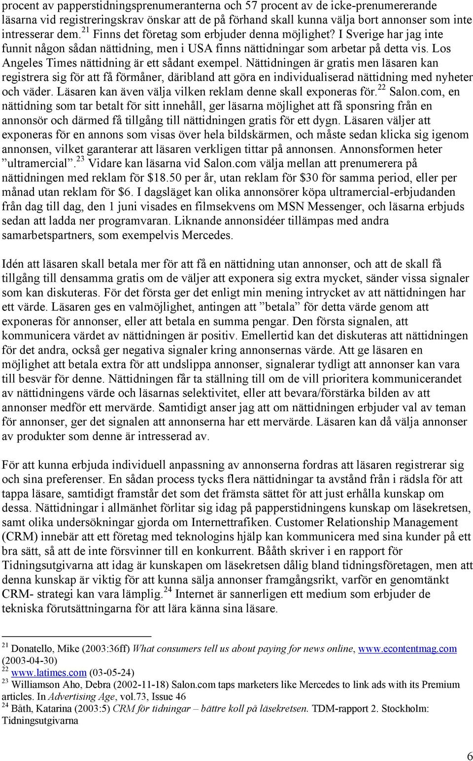 Los Angeles Times nättidning är ett sådant exempel. Nättidningen är gratis men läsaren kan registrera sig för att få förmåner, däribland att göra en individualiserad nättidning med nyheter och väder.