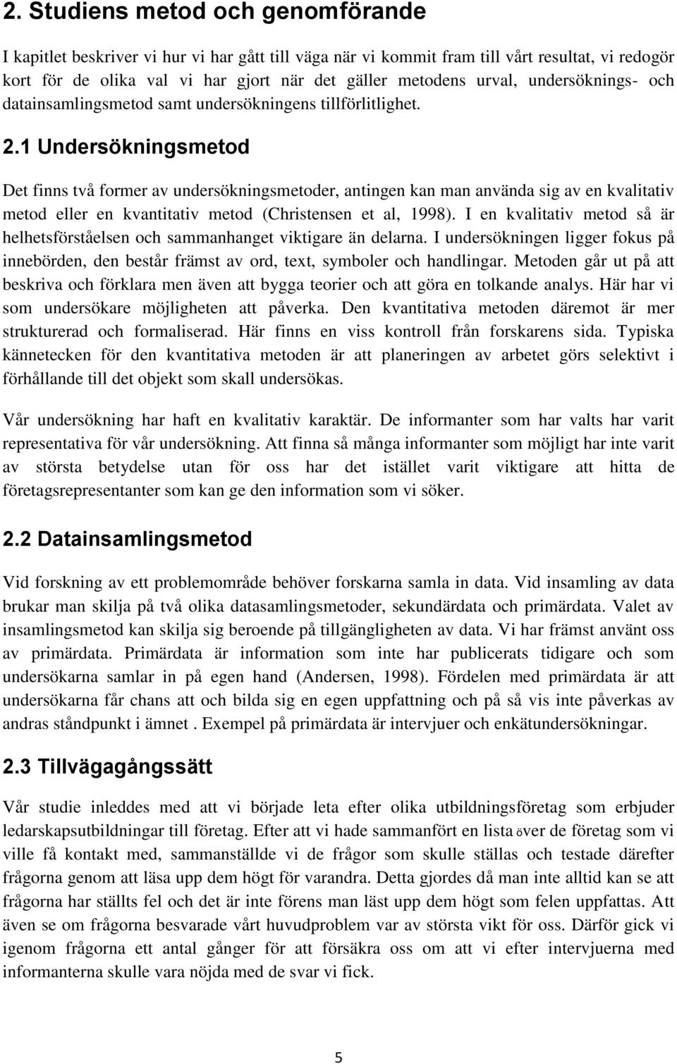 1 Undersökningsmetod Det finns två former av undersökningsmetoder, antingen kan man använda sig av en kvalitativ metod eller en kvantitativ metod (Christensen et al, 1998).