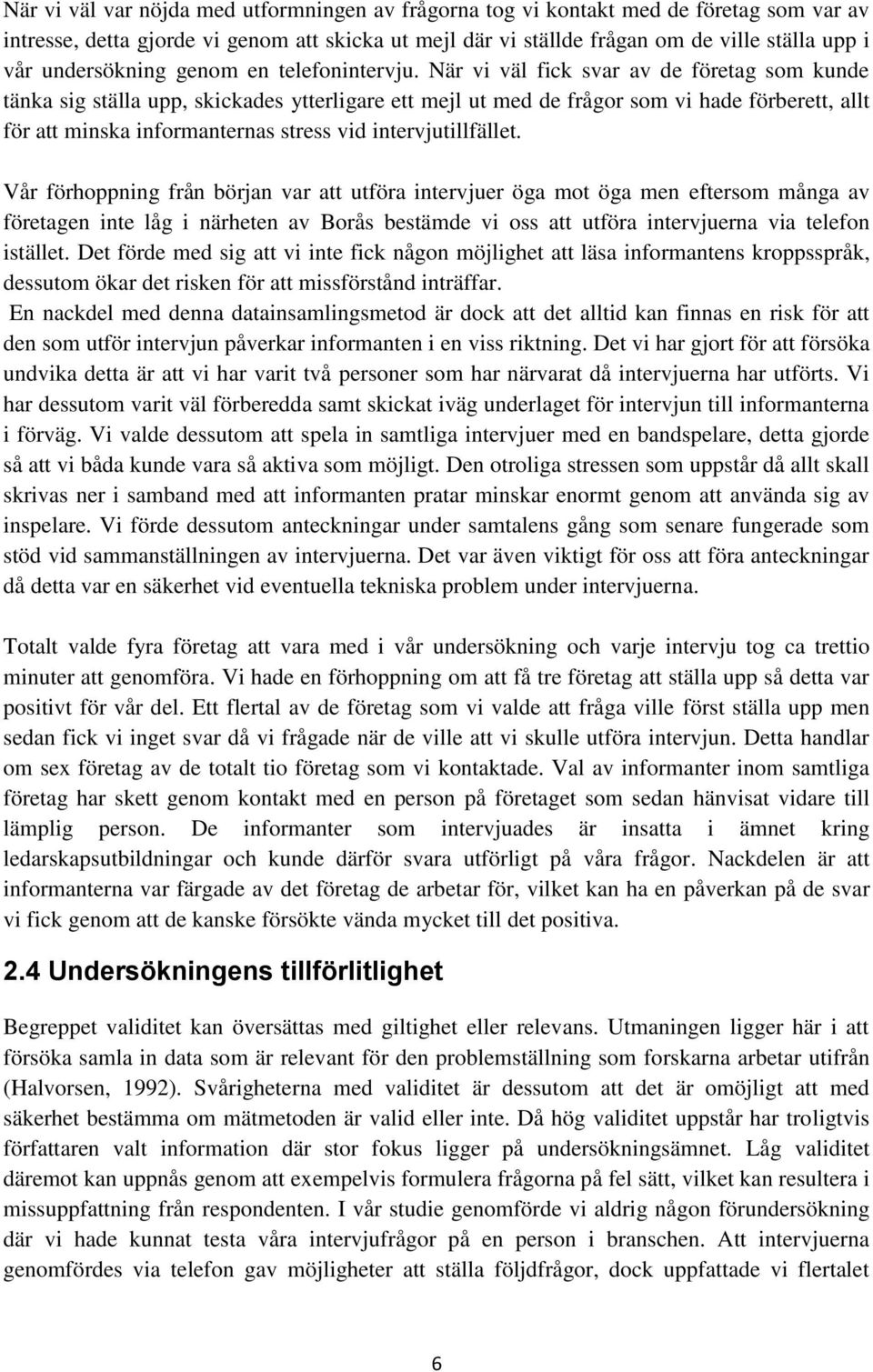 När vi väl fick svar av de företag som kunde tänka sig ställa upp, skickades ytterligare ett mejl ut med de frågor som vi hade förberett, allt för att minska informanternas stress vid