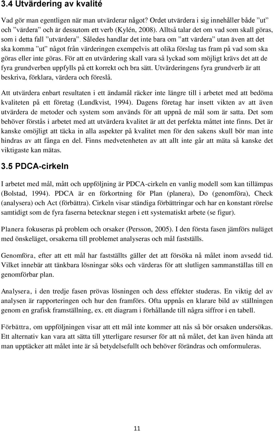 Således handlar det inte bara om att värdera utan även att det ska komma ut något från värderingen exempelvis att olika förslag tas fram på vad som ska göras eller inte göras.