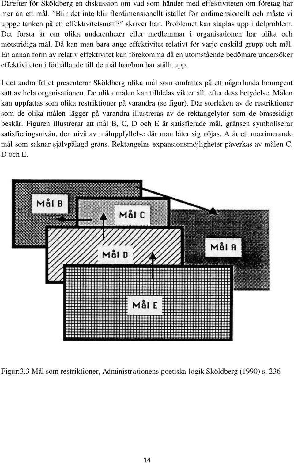 Det första är om olika underenheter eller medlemmar i organisationen har olika och motstridiga mål. Då kan man bara ange effektivitet relativt för varje enskild grupp och mål.