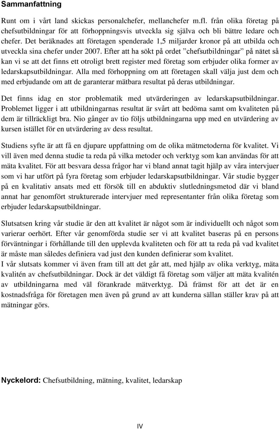 Efter att ha sökt på ordet chefsutbildningar på nätet så kan vi se att det finns ett otroligt brett register med företag som erbjuder olika former av ledarskapsutbildningar.