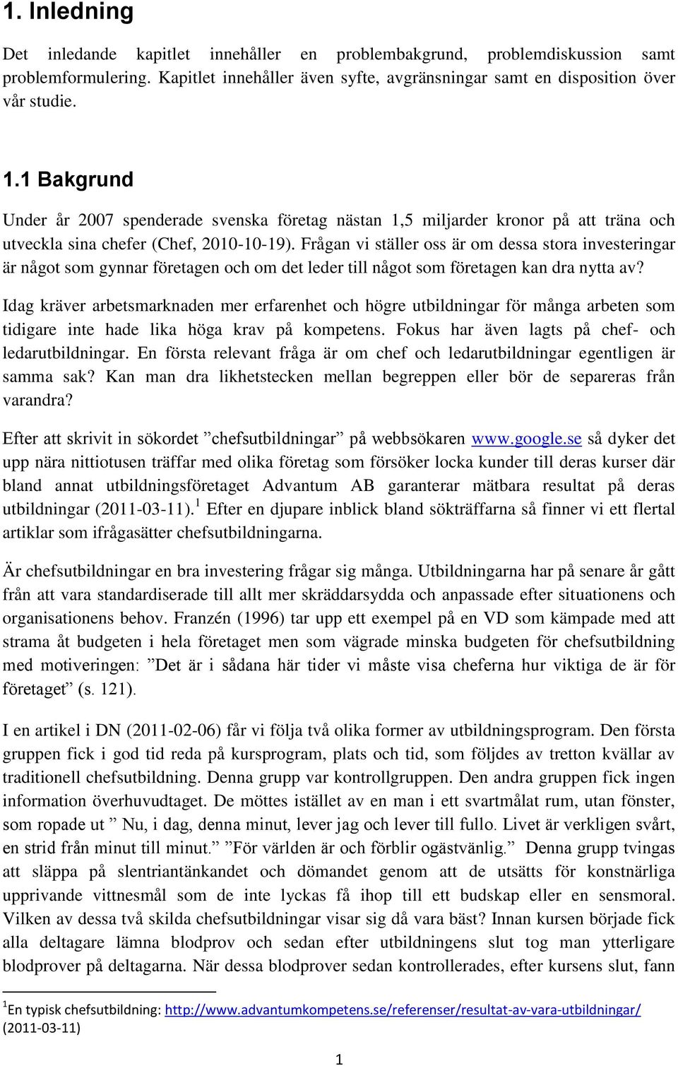 Frågan vi ställer oss är om dessa stora investeringar är något som gynnar företagen och om det leder till något som företagen kan dra nytta av?