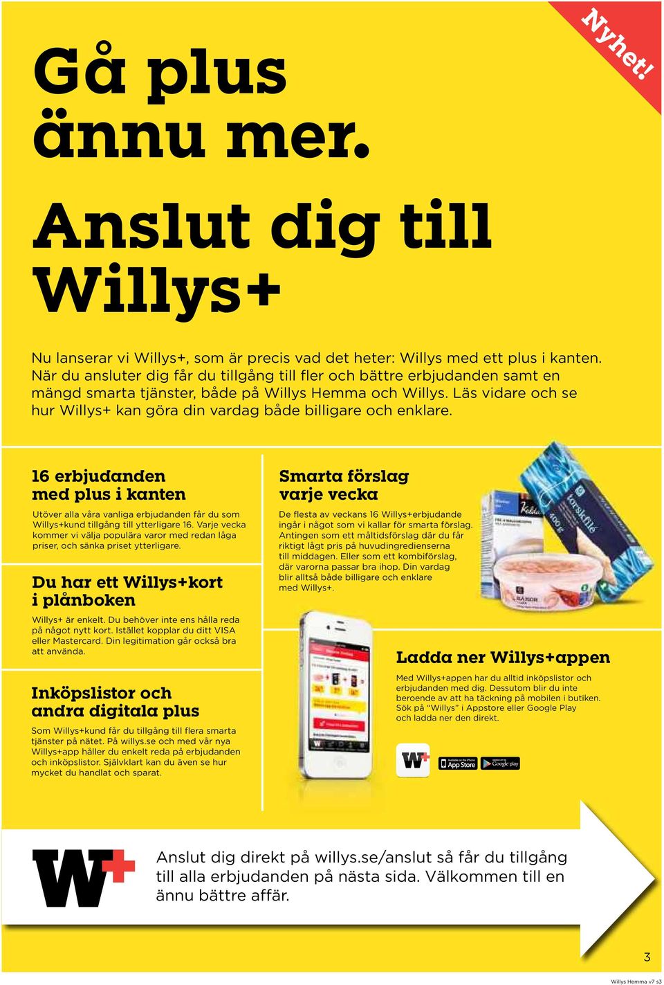 Läs vidare och se hur Willys+ kan göra din vardag både billigare och enklare. 16 erbjudanden med plus i kanten Utöver alla våra vanliga erbjudanden får du som Willys+kund tillgång till ytterligare 16.