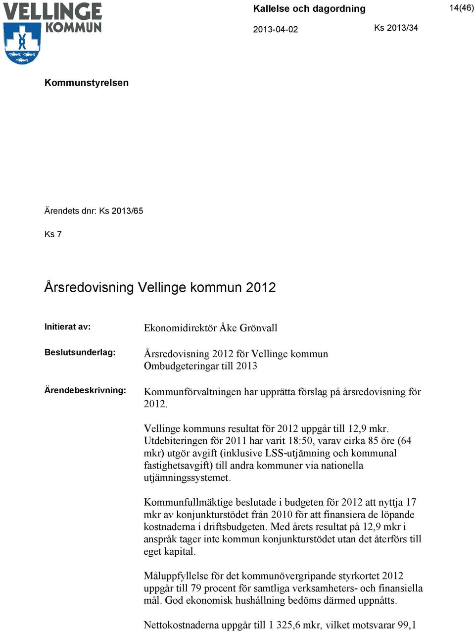 Utdebiteringen för 2011 har varit 18:50, varav cirka 85 öre (64 mkr) utgör avgift (inklusive LSS-utjämning och kommunal fastighetsavgift) till andra kommuner via nationella utjämningssystemet.