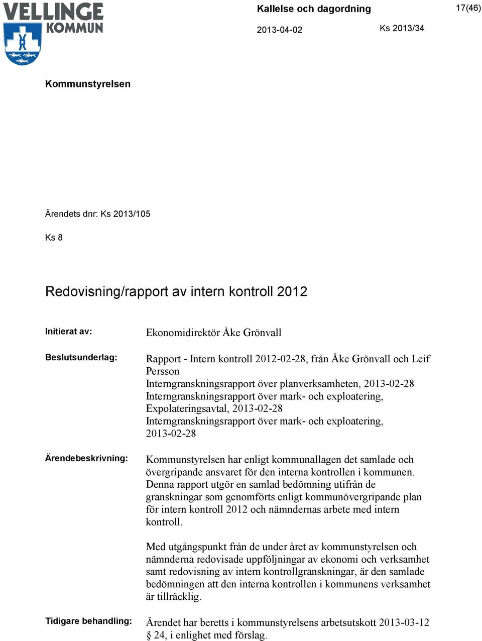 Interngranskningsrapport över mark- och exploatering, 2013-02-28 har enligt kommunallagen det samlade och övergripande ansvaret för den interna kontrollen i kommunen.