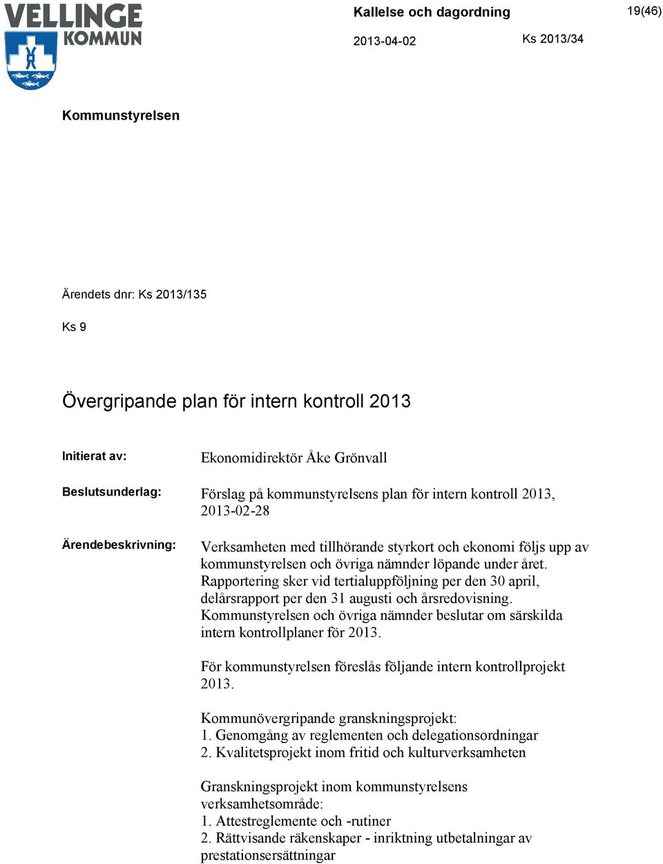 Rapportering sker vid tertialuppföljning per den 30 april, delårsrapport per den 31 augusti och årsredovisning. och övriga nämnder beslutar om särskilda intern kontrollplaner för 2013.