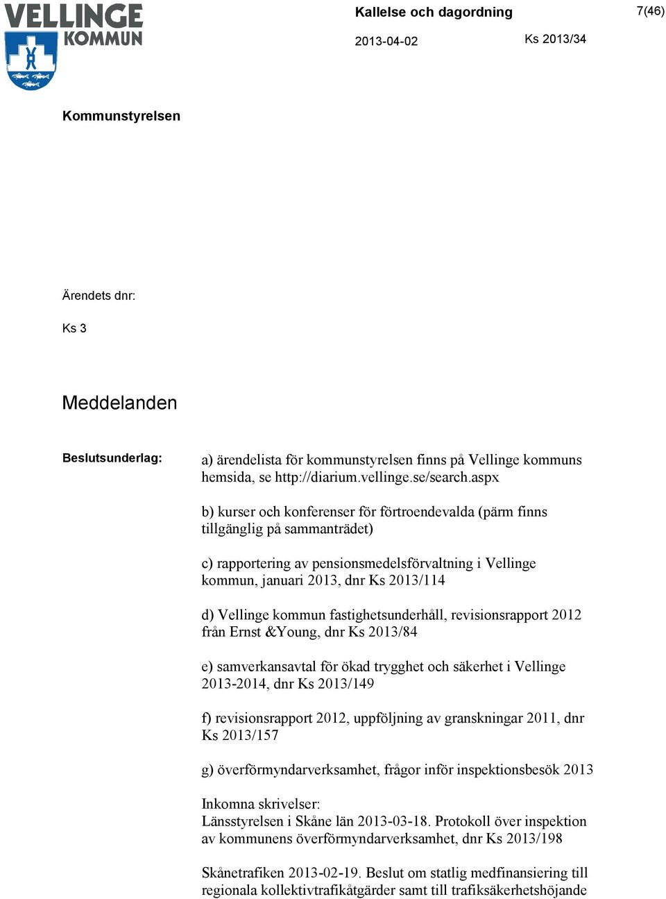 kommun fastighetsunderhåll, revisionsrapport 2012 från Ernst &Young, dnr Ks 2013/84 e) samverkansavtal för ökad trygghet och säkerhet i Vellinge 2013-2014, dnr Ks 2013/149 f) revisionsrapport 2012,