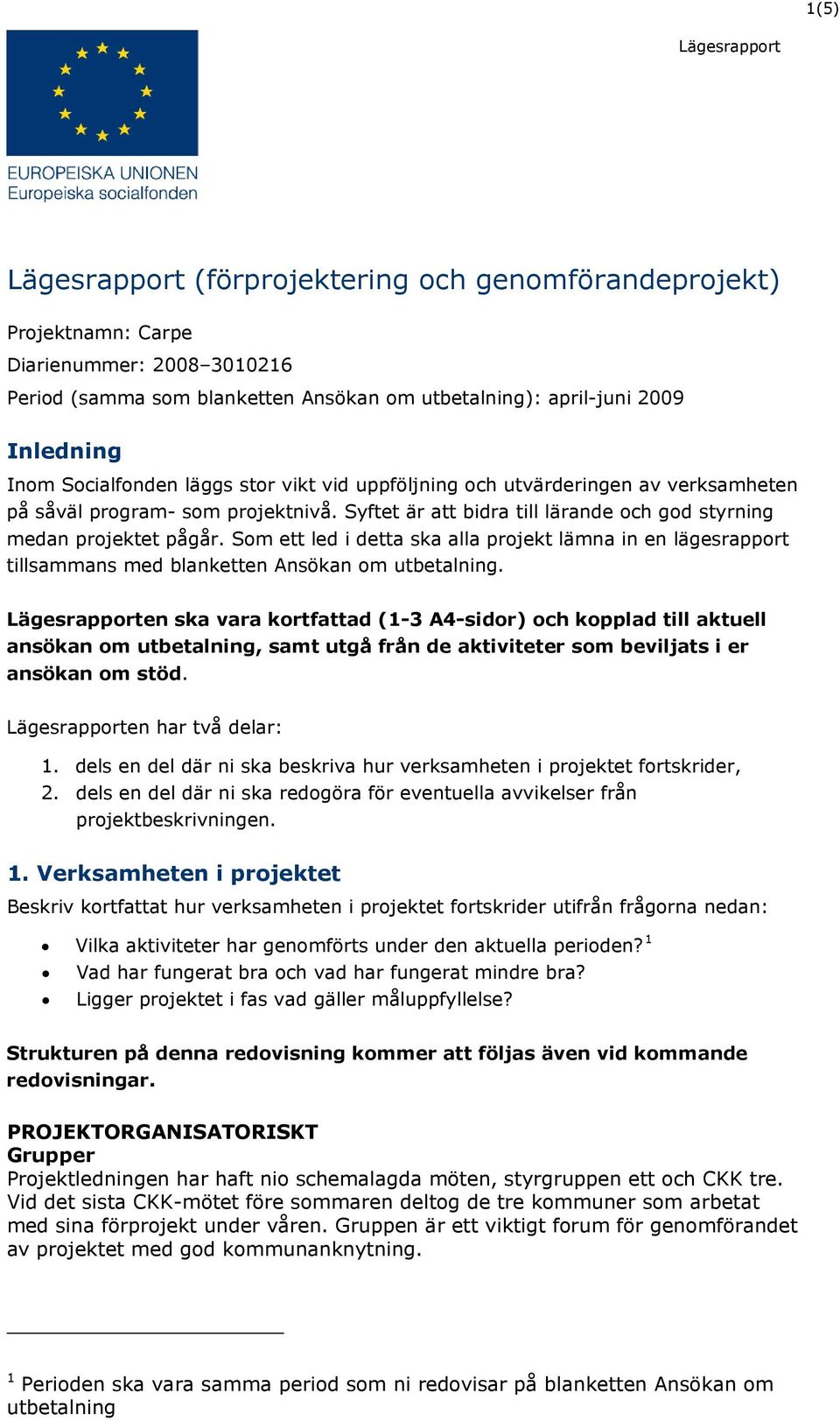 Som ett led i detta ska alla projekt lämna in en lägesrapport tillsammans med blanketten Ansökan om utbetalning.