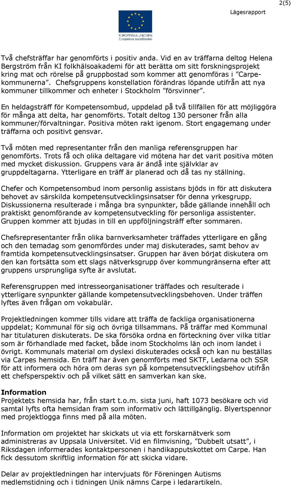 Chefsgruppens konstellation förändras löpande utifrån att nya kommuner tillkommer och enheter i Stockholm försvinner.