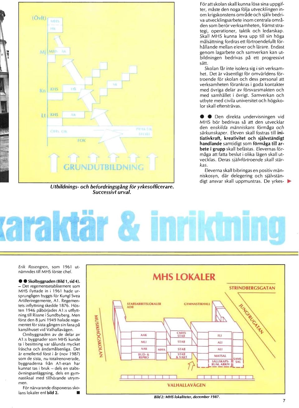 Endast genom lagarbete och samverkan kan utbildningen bedrivas på ett progressivt sätt. Skolan får inte isolera sig i sin verksamhet.