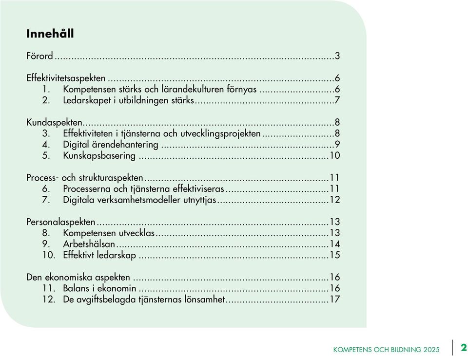 Processerna och tjänsterna effektiviseras...11 7. Digitala verksamhetsmodeller utnyttjas...12 Personalaspekten...13 8. Kompetensen utvecklas...13 9.