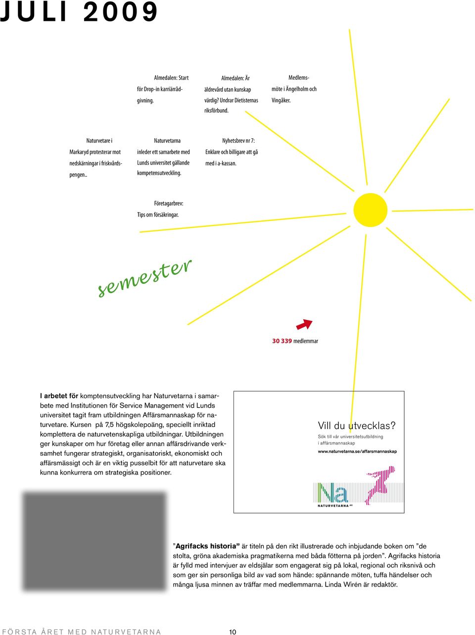 Nyhetsbrev nr 7: Enklare och billigare att gå med i a-kassan. Företagarbrev: Tips om försäkringar. semester NATURVETARNA.SE KON GRESS 2009 NATURVETARNA.SE KON GRESS 2009 30 339 medlemmar NATURVETARNA.