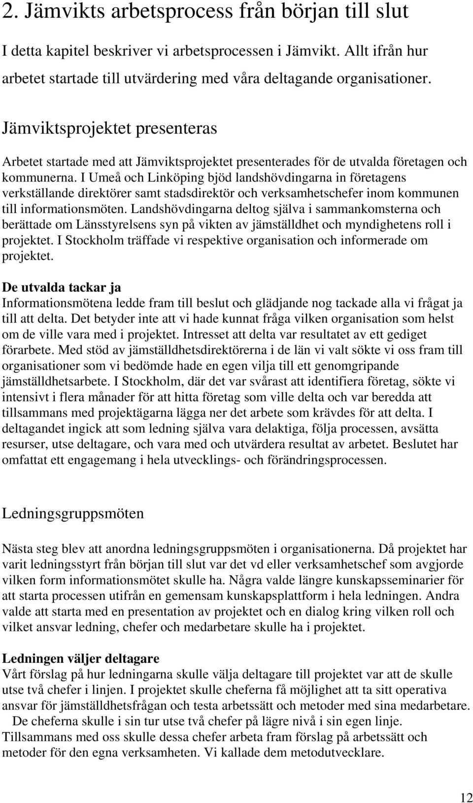 I Umeå och Linköping bjöd landshövdingarna in företagens verkställande direktörer samt stadsdirektör och verksamhetschefer inom kommunen till informationsmöten.