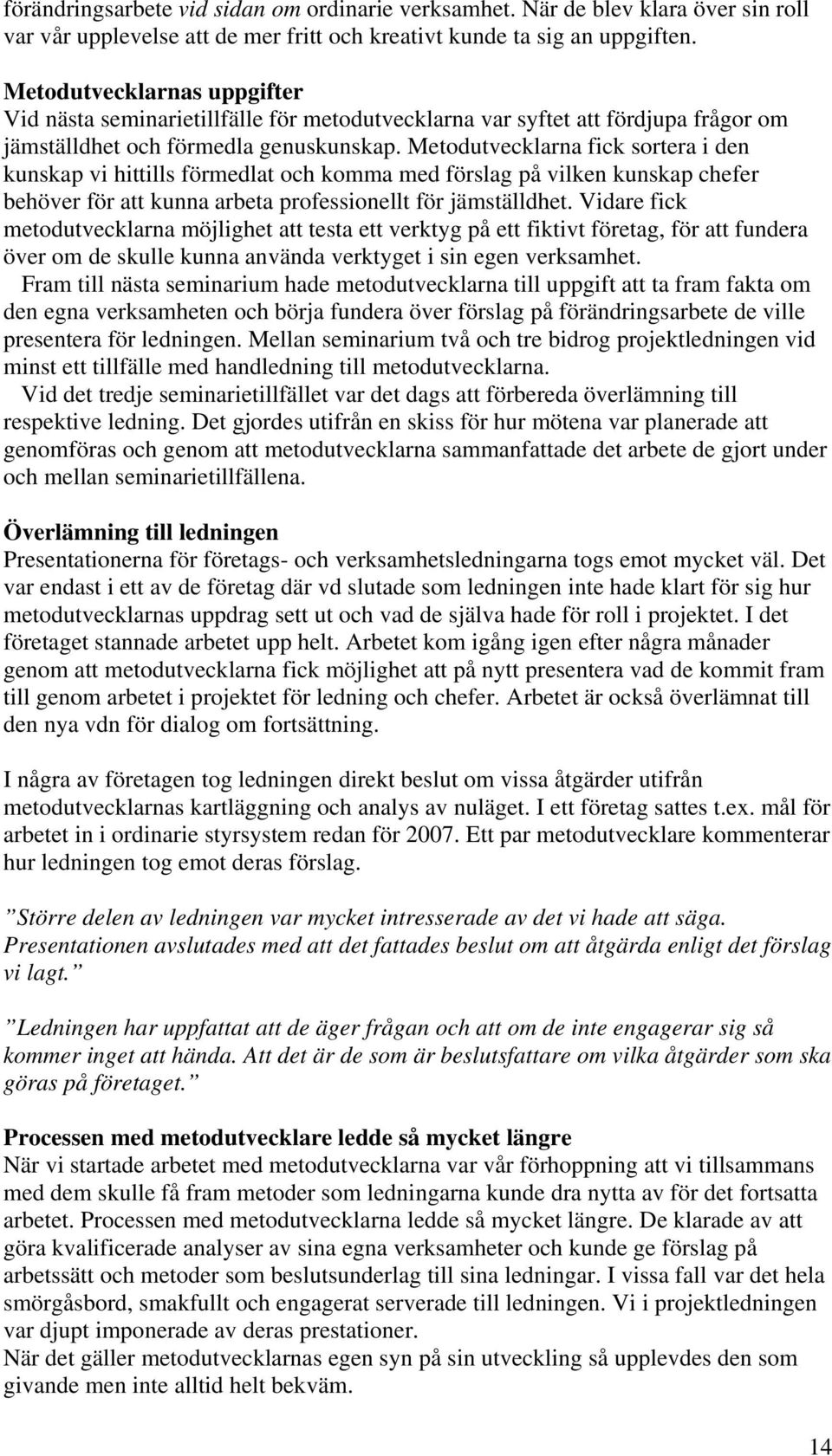 Metodutvecklarna fick sortera i den kunskap vi hittills förmedlat och komma med förslag på vilken kunskap chefer behöver för att kunna arbeta professionellt för jämställdhet.