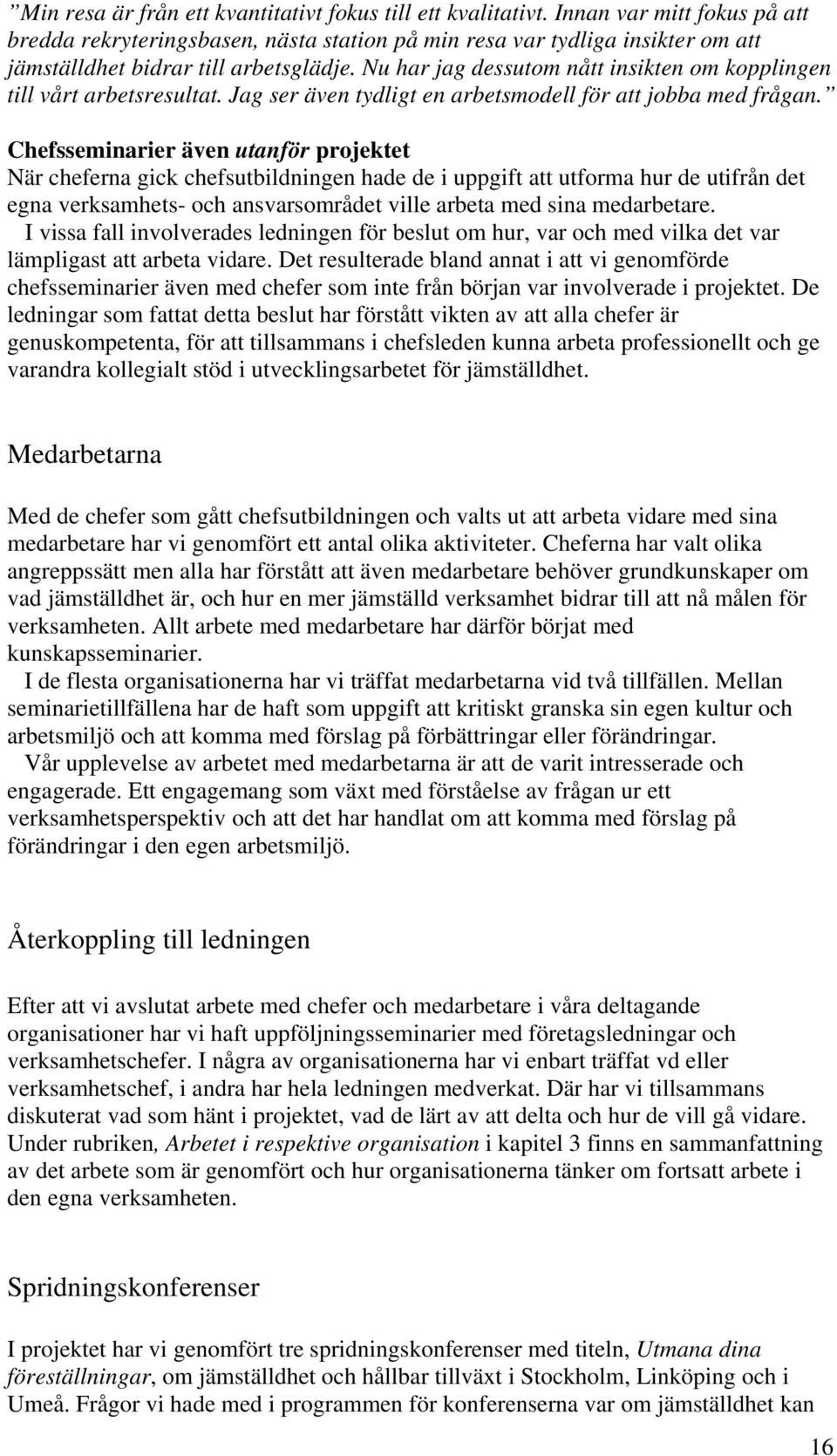 Nu har jag dessutom nått insikten om kopplingen till vårt arbetsresultat. Jag ser även tydligt en arbetsmodell för att jobba med frågan.